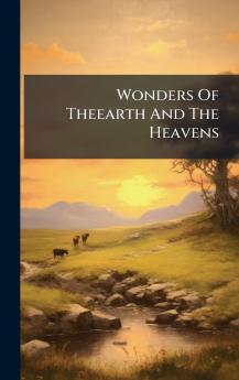 Wonders Of Theearth And The Heavens