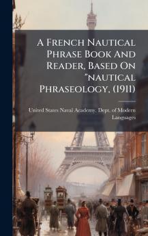 A French Nautical Phrase Book And Reader Based On nautical Phraseology (1911)