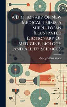 A Dictionary Of New Medical Terms A Suppl. To 'an Illustrated Dictionary Of Medicine Biology And Allied Sciences'