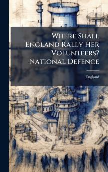 Where Shall England Rally Her Volunteers? National Defence