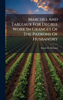 Marches And Tableaux For Degree Work In Granges Of The Patrons Of Husbandry