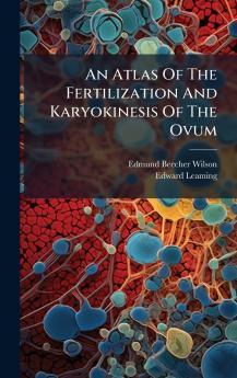 An Atlas Of The Fertilization And Karyokinesis Of The Ovum