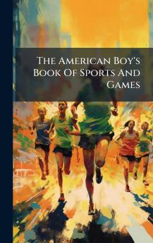 The American Boy's Book Of Sports And Games
