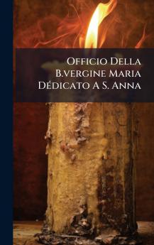 Officio Della B.vergine Maria DÃ©dicato A S. Anna
