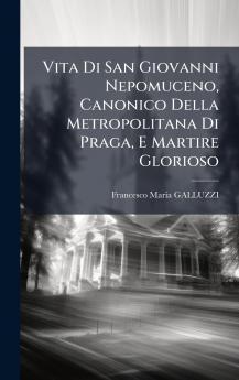 Vita Di San Giovanni Nepomuceno Canonico Della Metropolitana Di Praga E Martire Glorioso