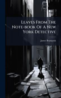Leaves From The Note-book Of A New York Detective