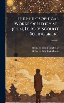 The Philosophical Works Of Henry St-john Lord Viscount Bolingbroke