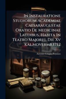 In Instauratione Studiorum Academiae Caesaraugustae Oratio De Medicinae Laudibus Habita In Teatro Majori ... Die Xv Kal.novermb1752