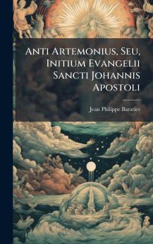 Anti Artemonius Seu Initium Evangelii Sancti Johannis Apostoli