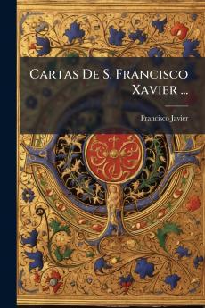 Cartas De S. Francisco Xavier ...