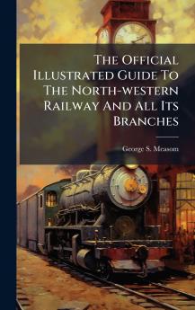 The Official Illustrated Guide To The North-western Railway And All Its Branches