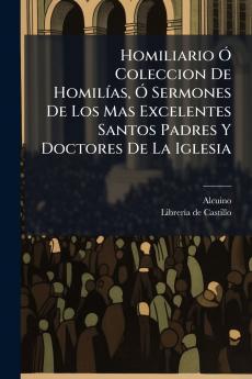 Homiliario Ã Coleccion De HomilÃ­as Ã Sermones De Los Mas Excelentes Santos Padres Y Doctores De La Iglesia