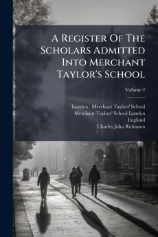 A Register Of The Scholars Admitted Into Merchant Taylor's School