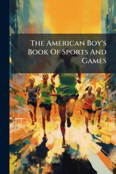The American Boy's Book Of Sports And Games