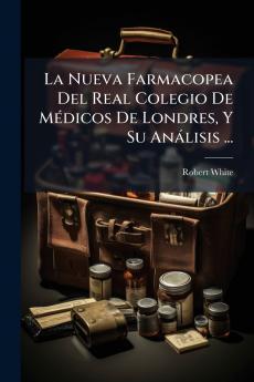 La Nueva Farmacopea Del Real Colegio De MÃ©dicos De Londres Y Su AnÃ¡lisis ...