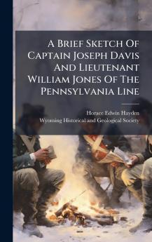 A Brief Sketch Of Captain Joseph Davis And Lieutenant William Jones Of The Pennsylvania Line