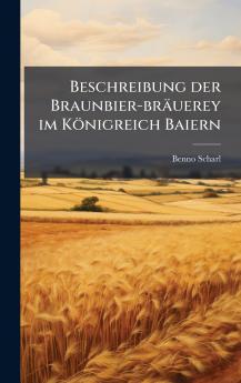 Beschreibung der Braunbier-brÃ¤uerey im KÃ¶nigreich Baiern