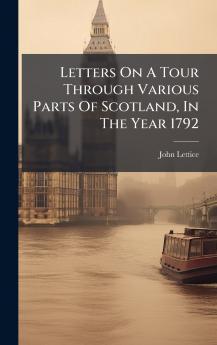 Letters On A Tour Through Various Parts Of Scotland In The Year 1792