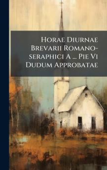 Horae Diurnae Brevarii Romano-seraphici A ... Pie Vi Dudum Approbatae