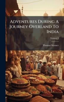 Adventures During A Journey Overland To India