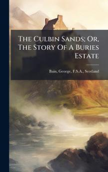 The Culbin Sands; Or The Story Of A Buries Estate