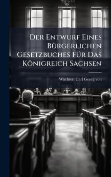 Der Entwurf Eines BÃ¼rgerlichen Gesetzbuches FÃ¼r Das KÃ¶nigreich Sachsen