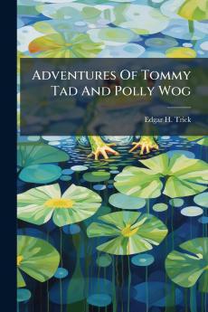 Adventures Of Tommy Tad And Polly Wog