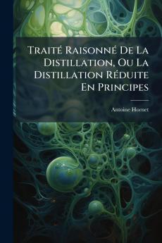 TraitÃ© RaisonnÃ© De La Distillation Ou La Distillation RÃ©duite En Principes