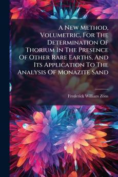 A New Method Volumetric For The Determination Of Thorium In The Presence Of Other Rare Earths And Its Application To The Analysis Of Monazite Sand