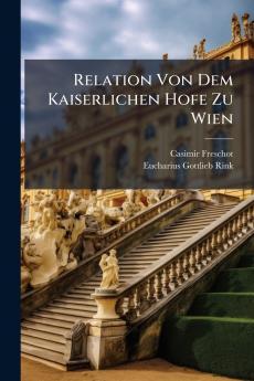 Relation Von Dem Kaiserlichen Hofe Zu Wien