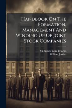 Handbook On The Formation Management And Winding Up Of Joint Stock Companies