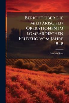 Bericht Ã¼ber die militÃ¤rischen Operationen im lombardischen Feldzug vom Jahre 1848