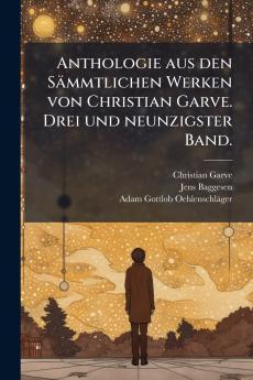 Anthologie aus den SÃ¤mmtlichen Werken von Christian Garve. Drei und neunzigster Band.