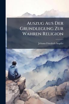 Auszug Aus Der Grundlegung Zur Wahren Religion