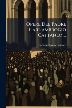 Opere Del Padre Carl'ambrogio Cattaneo ...
