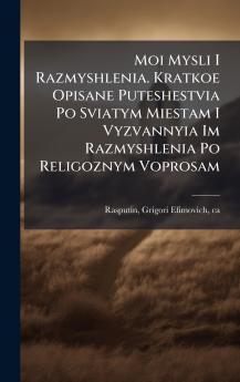 Moi Mysli I Razmyshlenia. Kratkoe Opisane Puteshestvia Po Sviatym Miestam I Vyzvannyia Im Razmyshlenia Po Religoznym Voprosam