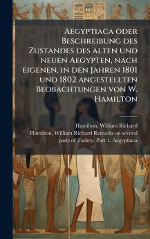 Aegyptiaca oder Beschreibung des Zustandes des alten und neuen Aegypten nach eigenen in den Jahren 1801 und 1802 angestellten Beobachtungen von W. Hamilton