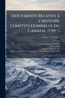Documents relatifs Ã  l'histoire constitutionnelle du Canada 1759- \