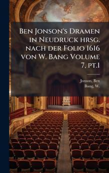 Ben Jonson's Dramen in Neudruck hrsg. nach der Folio 1616 von W. Bang Volume 7 pt.1