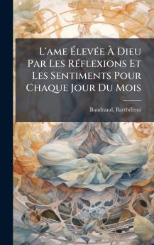 L'ame ÃlevÃ©e Ã Dieu Par Les RÃ©flexions Et Les Sentiments Pour Chaque Jour Du Mois