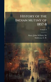 History of the Indian Mutiny of 1857-8