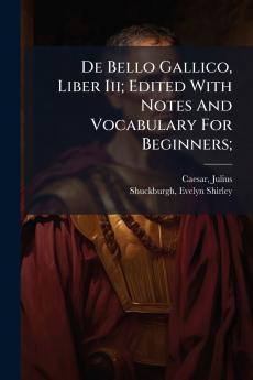 De Bello Gallico Liber Iii; Edited With Notes And Vocabulary For Beginners;