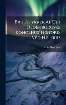 Brudstykker Af Det Oldenborgske Kongehus' Historie Ved H.e. Friis