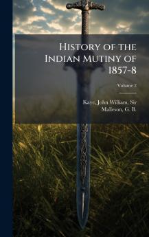History of the Indian Mutiny of 1857-8