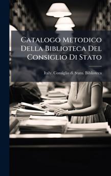 Catalogo Metodico Della Biblioteca Del Consiglio Di Stato