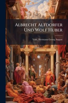 Albrecht Altdorfer Und Wolf Huber