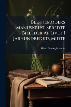 Bedstemoders Manuskript; Spredte Billeder Af Livet I Jarhundredets Midte