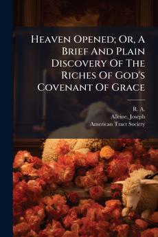 Heaven Opened; Or A Brief And Plain Discovery Of The Riches Of God's Covenant Of Grace