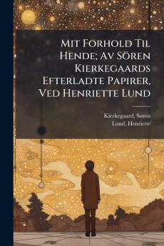 Mit Forhold Til Hende; Av SÃ¶ren Kierkegaards Efterladte Papirer Ved Henriette Lund