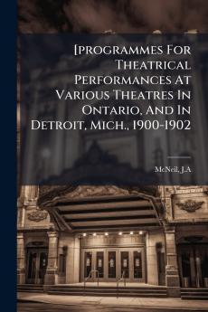 [programmes For Theatrical Performances At Various Theatres In Ontario And In Detroit Mich. 1900-1902